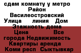 сдам комнату у метро › Район ­ Василеостровский › Улица ­ 11линия › Дом ­ 62 › Этажность дома ­ 6 › Цена ­ 12 000 - Все города Недвижимость » Квартиры аренда   . Коми респ.,Сыктывкар г.